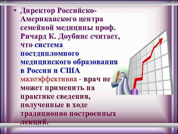  • Директор Российско. Американского центра семейной медицины проф. Ричард К. Доубинс считает, что