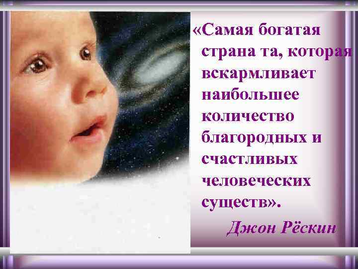  «Самая богатая страна та, которая вскармливает наибольшее количество благородных и счастливых человеческих существ»