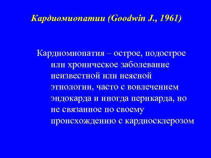 Кардиомиопатии (Goodwin J. , 1961) Кардиомиопатия – острое, подострое или хроническое заболевание неизвестной или