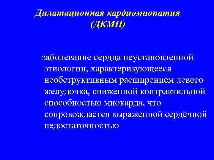 Дилатационная кардиомиопатия (ДКМП) заболевание сердца неустановленной этиологии, характеризующееся необструктивным расширением левого желудочка, сниженной контрактильной