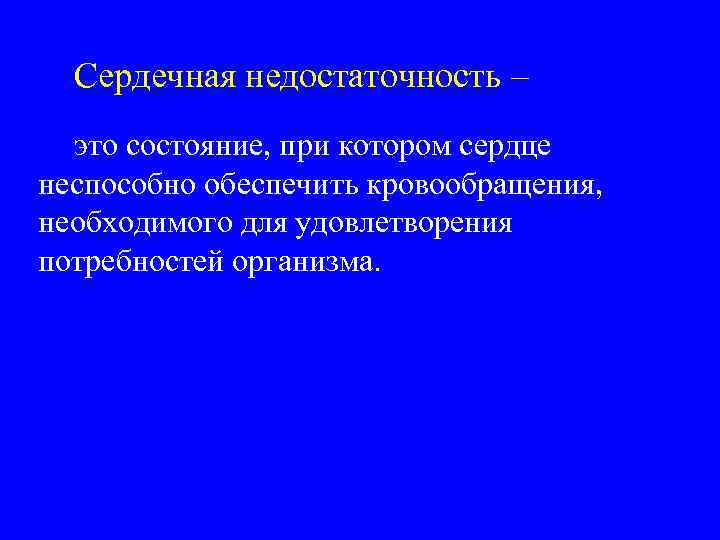 Сердечная недостаточность – это состояние, при котором сердце неспособно обеспечить кровообращения, необходимого для удовлетворения