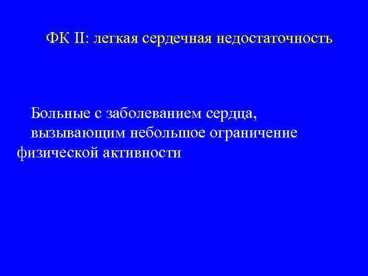 ФК II: легкая сердечная недостаточность Больные с заболеванием сердца, вызывающим небольшое ограничение физической активности