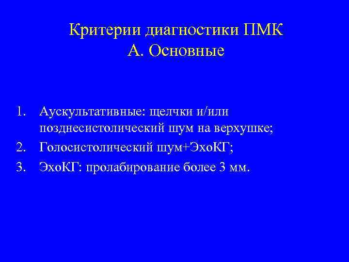 Критерии диагностики ПМК А. Основные 1. Аускультативные: щелчки и/или позднесистолический шум на верхушке; 2.