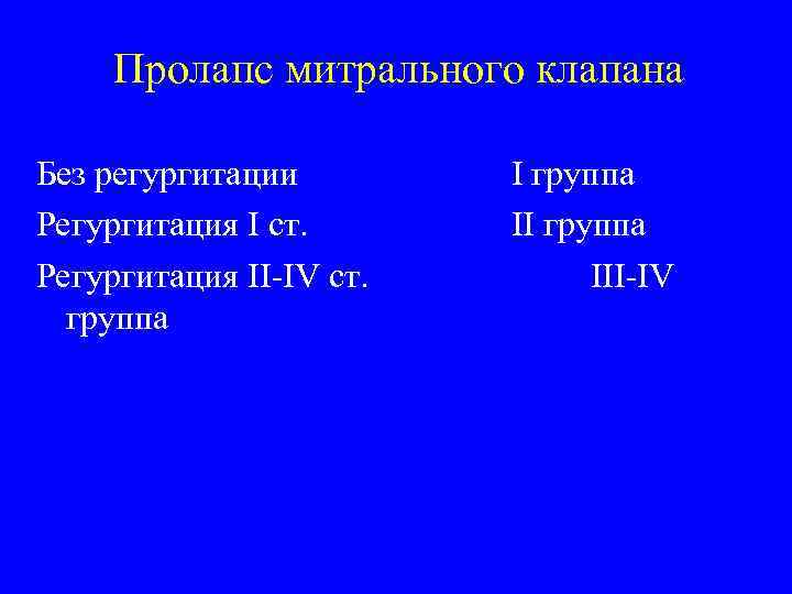 Пролапс митрального клапана Без регургитации Регургитация I ст. Регургитация II-IV ст. группа III-IV 