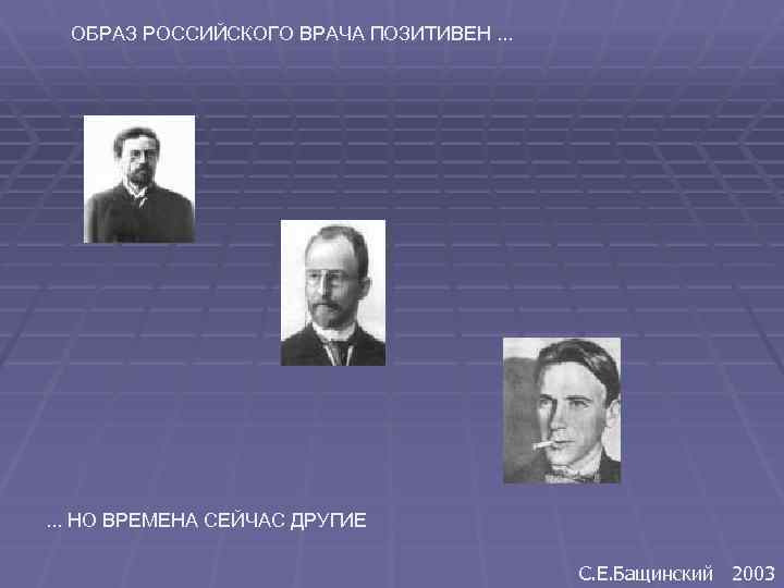 ОБРАЗ РОССИЙСКОГО ВРАЧА ПОЗИТИВЕН. . . НО ВРЕМЕНА СЕЙЧАС ДРУГИЕ С. Е. Бащинский 2003