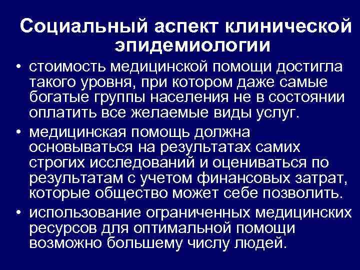 Социальный аспект клинической эпидемиологии • стоимость медицинской помощи достигла такого уровня, при котором даже