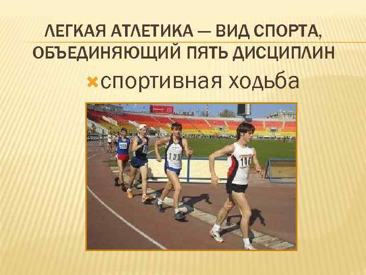 ЛЕГКАЯ АТЛЕТИКА — ВИД СПОРТА, ОБЪЕДИНЯЮЩИЙ ПЯТЬ ДИСЦИПЛИН спортивная ходьба 