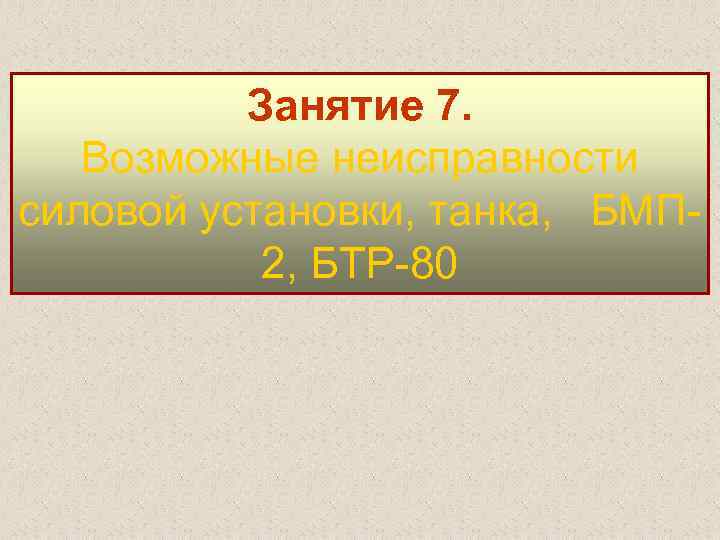 Занятие 7. Возможные неисправности силовой установки, танка, БМП 2, БТР 80 