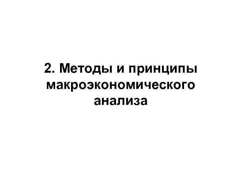 2. Методы и принципы макроэкономического анализа 