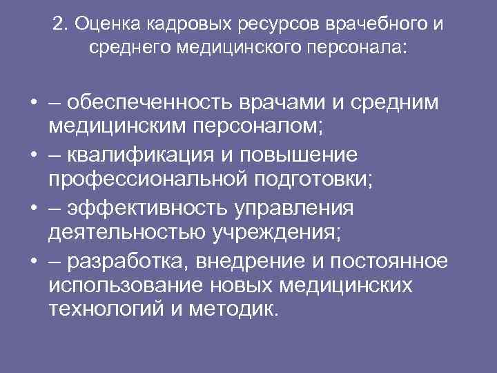 2. Оценка кадровых ресурсов врачебного и среднего медицинского персонала: • – обеспеченность врачами и