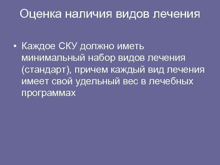 Оценка наличия видов лечения • Каждое СКУ должно иметь минимальный набор видов лечения (стандарт),