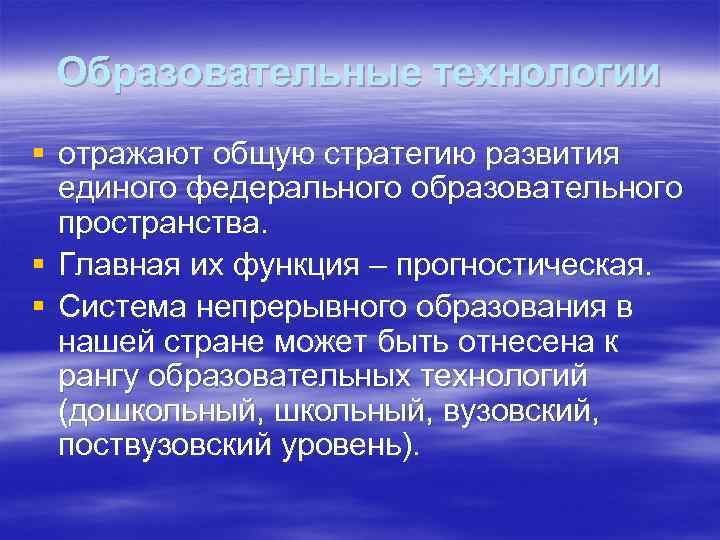 Образовательные технологии § отражают общую стратегию развития единого федерального образовательного пространства. § Главная их