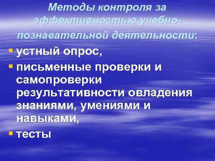 Методы контроля за эффективностью учебнопознавательной деятельности: § устный опрос, § письменные проверки и самопроверки