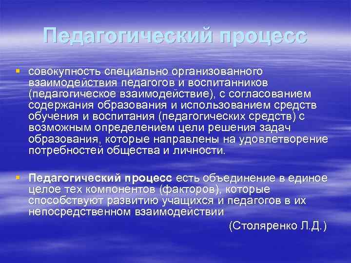 Педагогический процесс § совокупность специально организованного взаимодействия педагогов и воспитанников (педагогическое взаимодействие), с согласованием