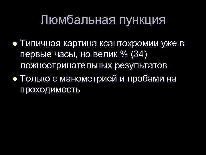 Люмбальная пункция Типичная картина ксантохромии уже в первые часы, но велик % (34) ложноотрицательных