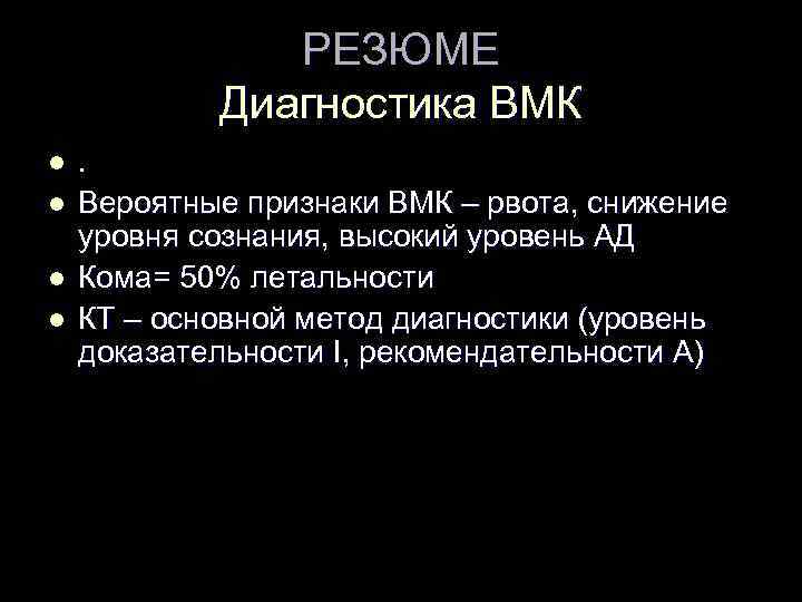 РЕЗЮМЕ Диагностика ВМК l l . Вероятные признаки ВМК – рвота, снижение уровня сознания,