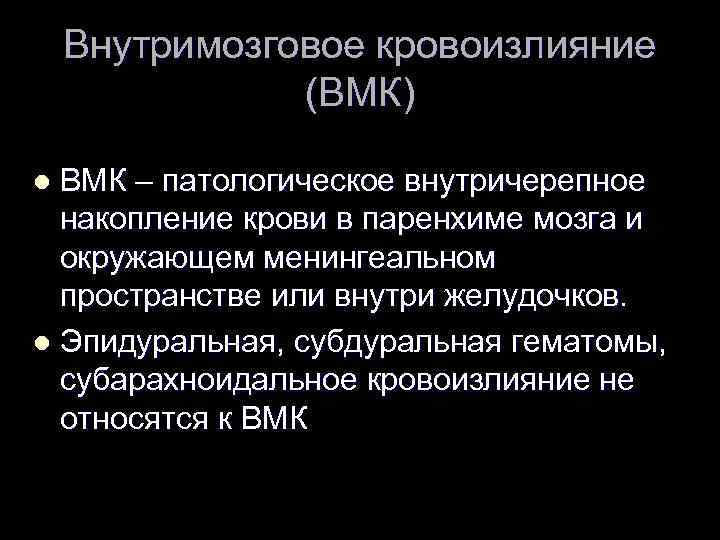 Внутримозговое кровоизлияние (ВМК) ВМК – патологическое внутричерепное накопление крови в паренхиме мозга и окружающем