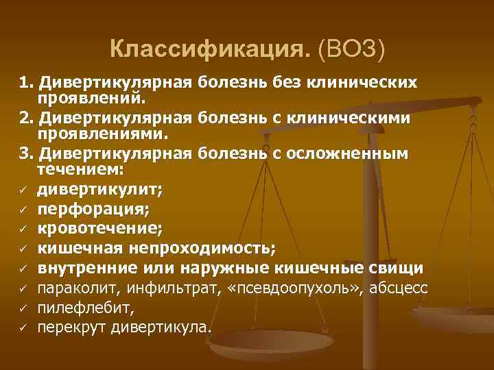 Классификация. (ВОЗ) 1. Дивертикулярная болезнь без клинических проявлений. 2. Дивертикулярная болезнь с клиническими проявлениями.