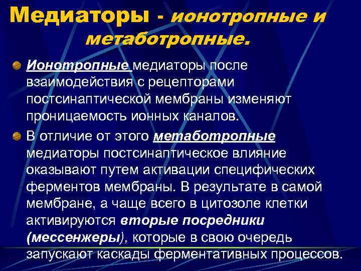 Медиаторы - ионотропные и метаботропные. Ионотропные медиаторы после взаимодействия с рецепторами постсинаптической мембраны изменяют