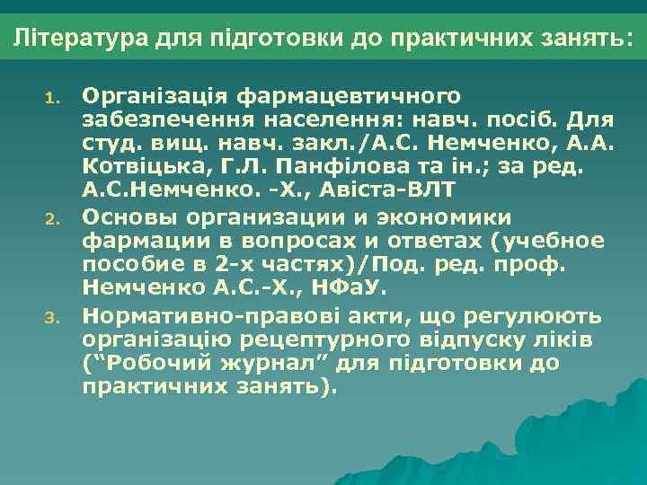 Література для підготовки до практичних занять: 1. 2. 3. Організація фармацевтичного забезпечення населення: навч.