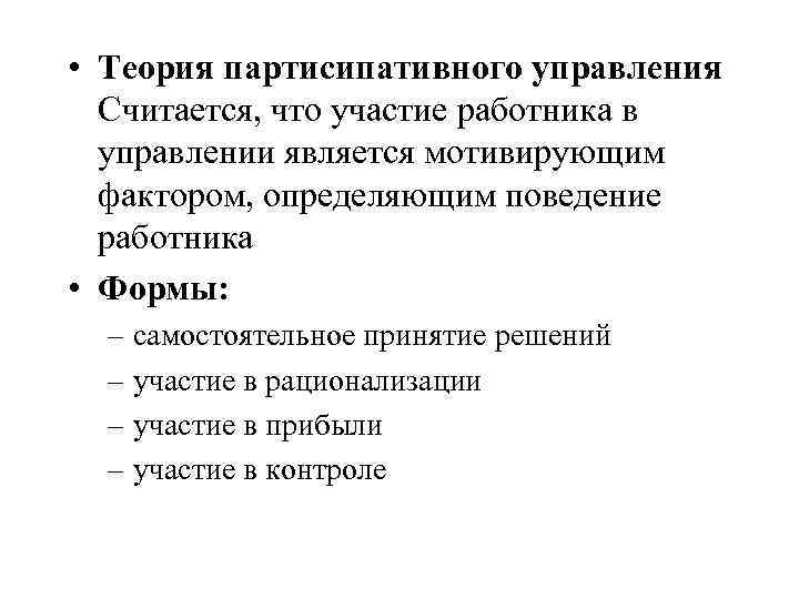  • Теория партисипативного управления Считается, что участие работника в управлении является мотивирующим фактором,