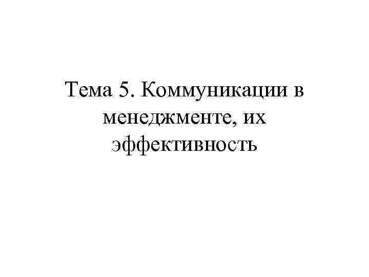 Тема 5. Коммуникации в менеджменте, их эффективность 