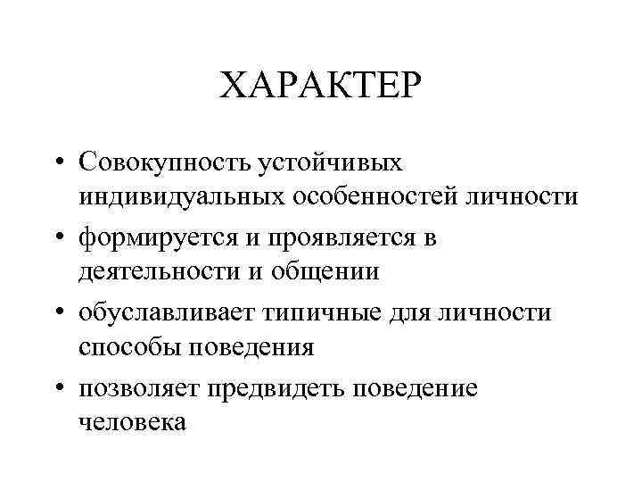 ХАРАКТЕР • Совокупность устойчивых индивидуальных особенностей личности • формируется и проявляется в деятельности и
