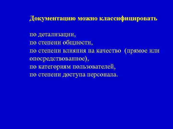 Документацию можно классифицировать по детализации, по степени общности, по степени влияния на качество (прямое