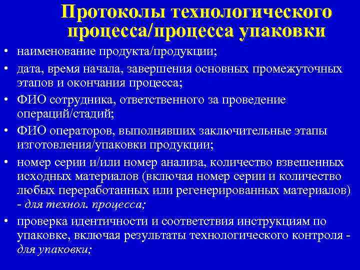Протоколы технологического процесса/процесса упаковки • наименование продукта/продукции; • дата, время начала, завершения основных промежуточных