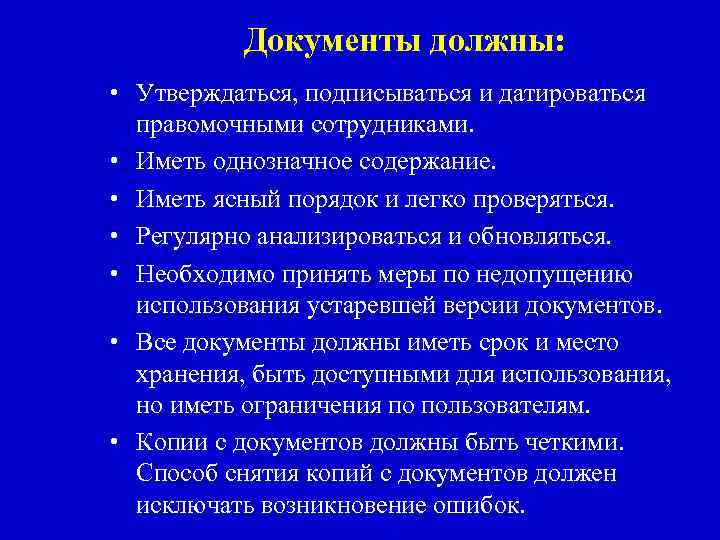 Документы должны: • Утверждаться, подписываться и датироваться правомочными сотрудниками. • Иметь однозначное содержание. •
