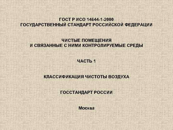 ГОСТ Р ИСО 14644 -1 -2000 ГОСУДАРСТВЕННЫЙ СТАНДАРТ РОССИЙСКОЙ ФЕДЕРАЦИИ ЧИСТЫЕ ПОМЕЩЕНИЯ И СВЯЗАННЫЕ