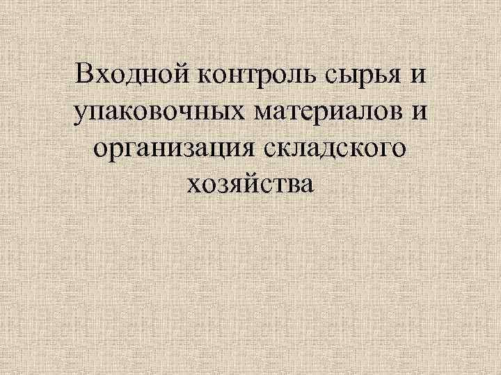 Входной контроль сырья и упаковочных материалов и организация складского хозяйства 