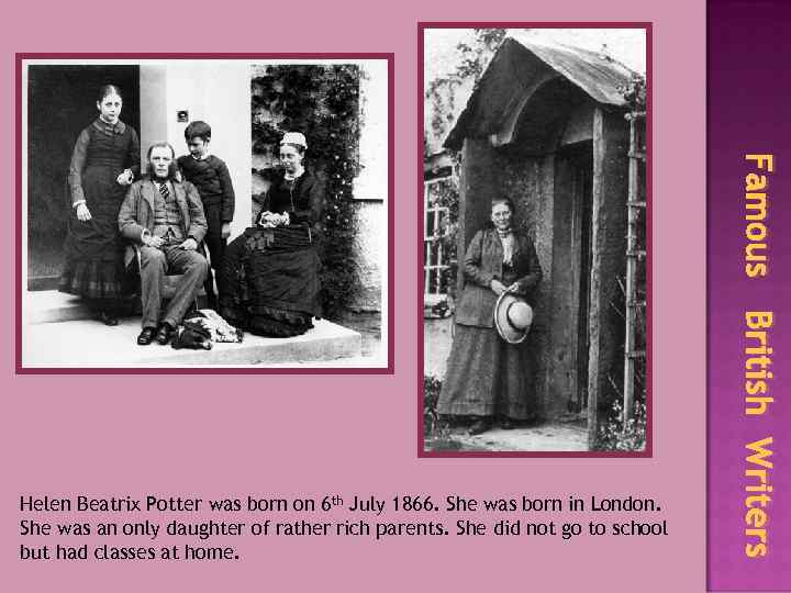 Famous British Writers Helen Beatrix Potter was born on 6 th July 1866. She