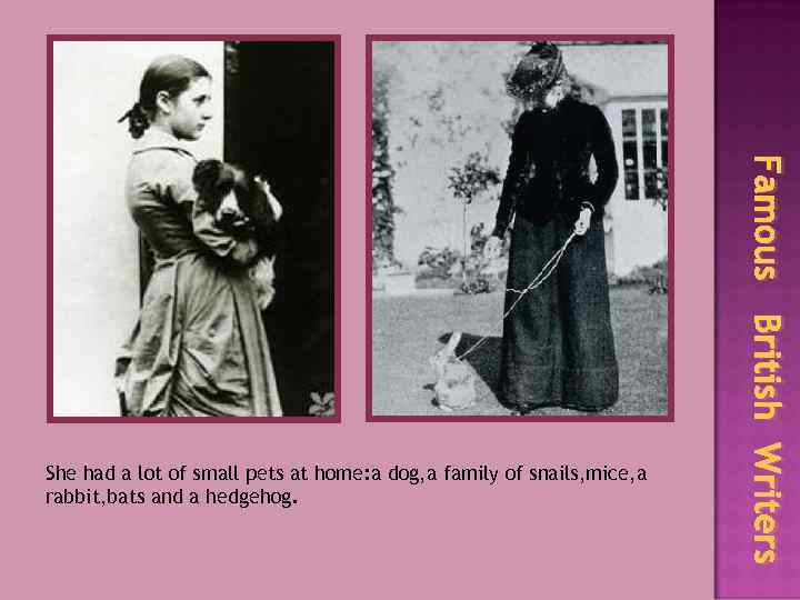 Famous British Writers She had a lot of small pets at home: a dog,