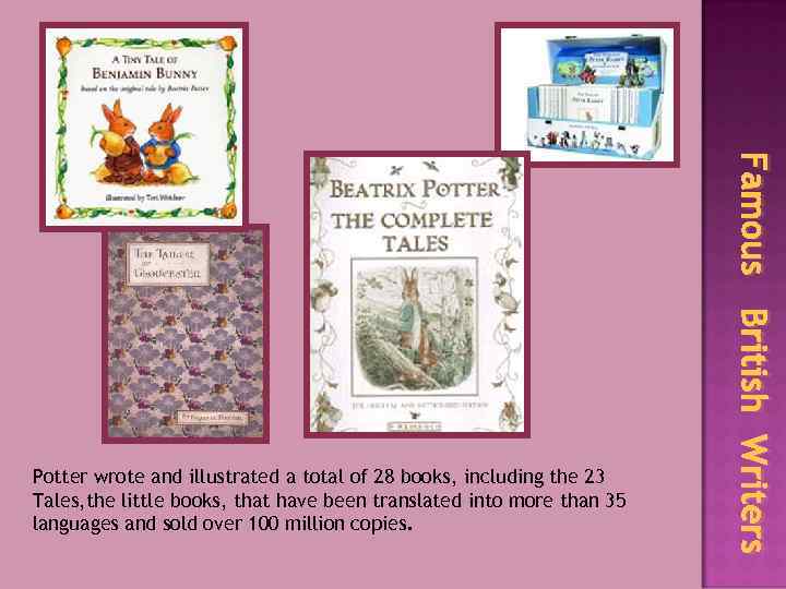 Famous British Writers Potter wrote and illustrated a total of 28 books, including the