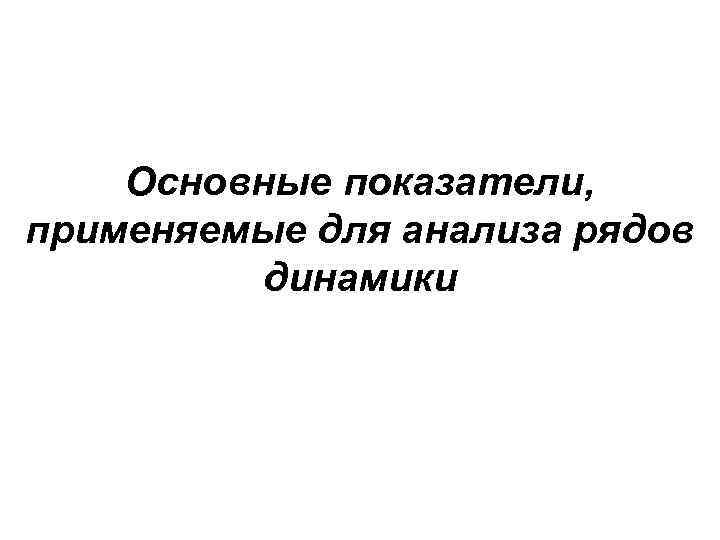 Основные показатели, применяемые для анализа рядов динамики 