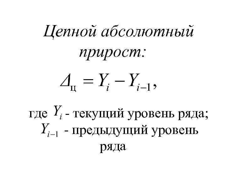 Цепной абсолютный прирост: где - текущий уровень ряда; - предыдущий уровень ряда 