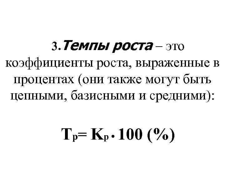 3. Темпы роста – это коэффициенты роста, выраженные в процентах (они также могут быть