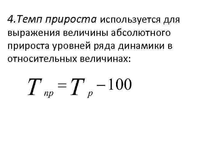 4. Темп прироста используется для выражения величины абсолютного прироста уровней ряда динамики в относительных