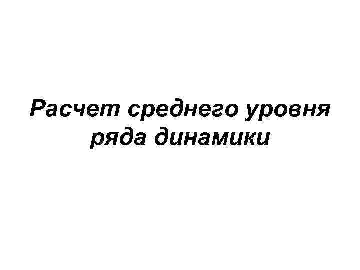 Расчет среднего уровня ряда динамики 