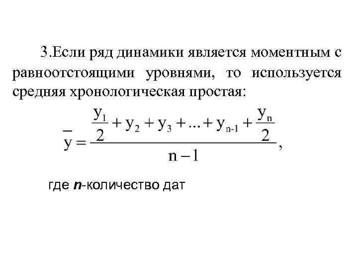 3. Если ряд динамики является моментным с равноотстоящими уровнями, то используется средняя хронологическая