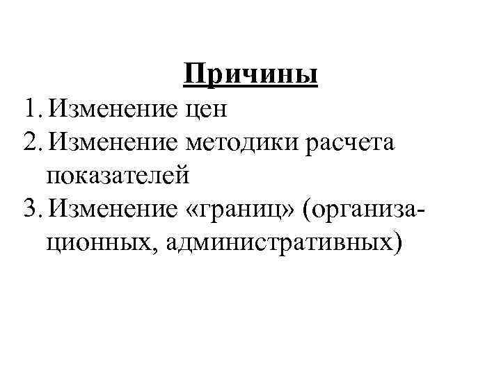 Причины 1. Изменение цен 2. Изменение методики расчета показателей 3. Изменение «границ» (организа- ционных,