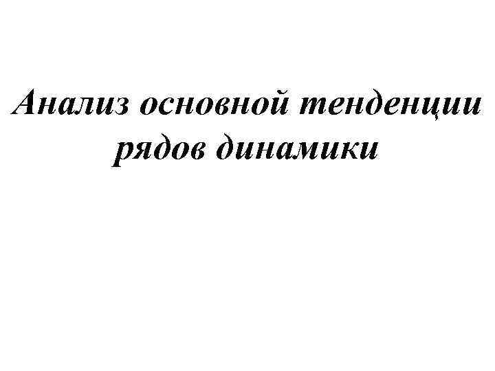 Анализ основной тенденции рядов динамики 