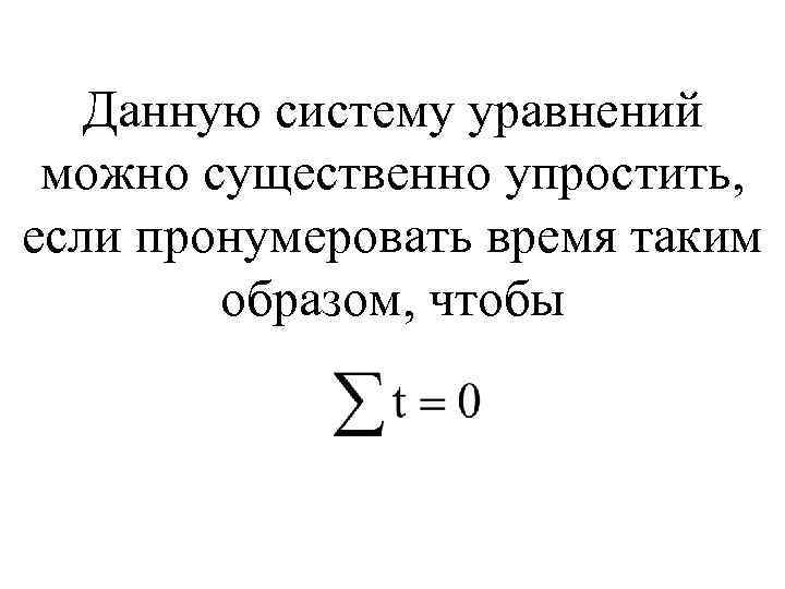 Данную систему уравнений можно существенно упростить, если пронумеровать время таким образом, чтобы 