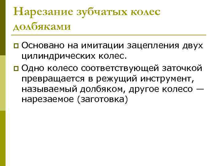 Нарезание зубчатых колес долбяками Основано на имитации зацепления двух цилиндрических колес. p Одно колесо