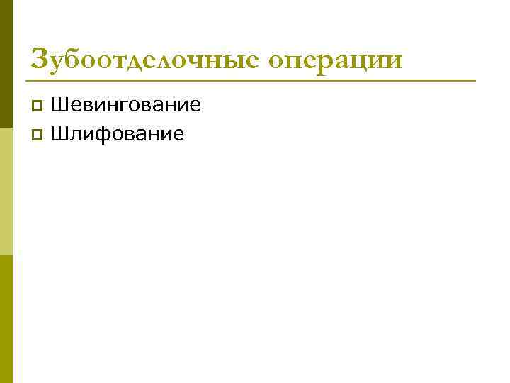 Зубоотделочные операции Шевингование p Шлифование p 