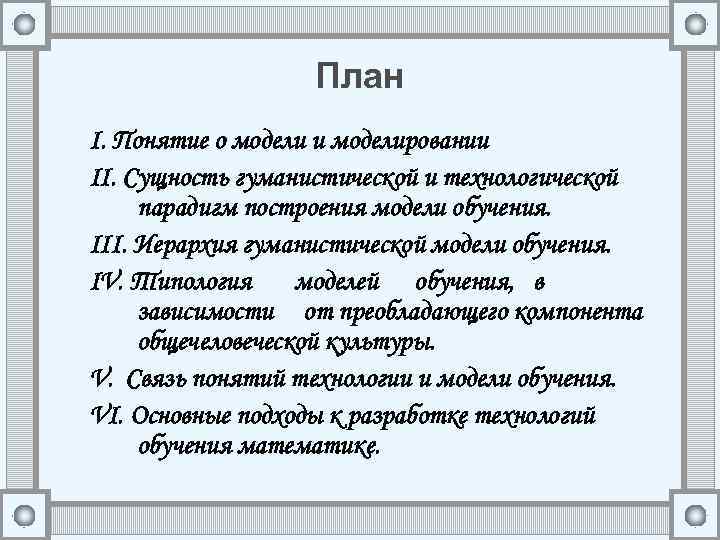План I. Понятие о модели и моделировании II. Сущность гуманистической и технологической парадигм построения