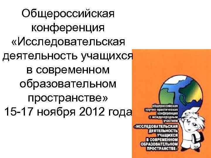 Общероссийская конференция «Исследовательская деятельность учащихся в современном образовательном пространстве» 15 -17 ноября 2012 года
