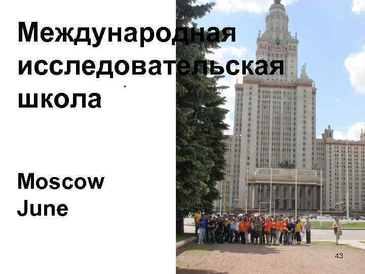 Международная исследовательская школа • Moscow June 43 