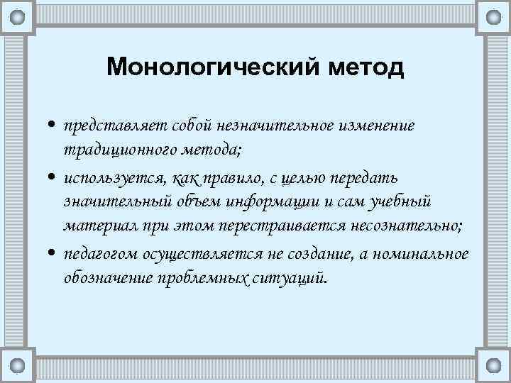 Монологический метод • представляет собой незначительное изменение традиционного метода; • используется, как правило, с